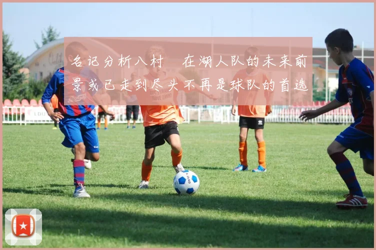 名记分析八村塁在湖人队的未来前景或已走到尽头不再是球队的首选目标