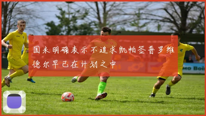 国米明确表示不追求凯帕签普罗维德尔早已在计划之中